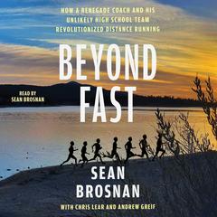 Beyond Fast: How a Renegade Coach and His Unlikely High School Team Revolutionized Distance Running Audibook, by Sean Brosnan