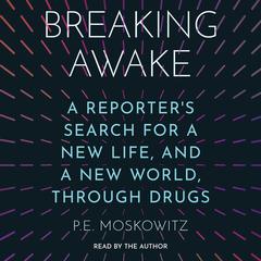 Breaking Awake: A Reporter's Search for a New Life, and a New World, Through Drugs Audibook, by P. E. Moskowitz
