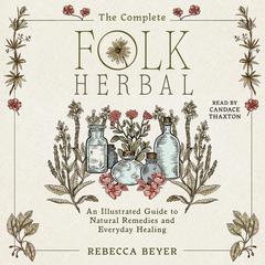 The Complete Folk Herbal: A Guide to Natural Remedies and Everyday Healing Audibook, by Rebecca Beyer