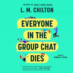 Everyone in the Group Chat Dies: A Novel Audibook, by L. M. Chilton