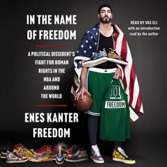 In the Name of Freedom: A Political Dissident's Fight for Human Rights in the NBA and Around the World Audibook, by Enes Kanter Freedom