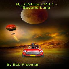 H2LiftShips Vol 1 - Beyond Luna Audibook, by Bob Freeman