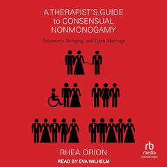 A Therapist's Guide to Consensual Nonmonogamy: Polyamory, Swinging, and Open Marriage Audibook, by Rhea Orion