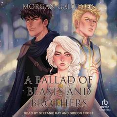 A Ballad of Beasts and Brothers Audibook, by Morgan Gauthier