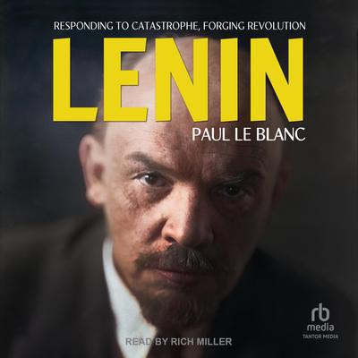 Lenin: Responding to Catastrophe, Forging Revolution Audibook, by Paul LeBlanc
