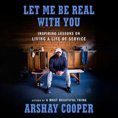 Let Me Be Real with You: Inspiring Lessons on Living a Life of Service Audibook, by Arshay Cooper