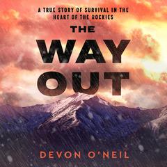 The Way Out: A True Story of Survival in the Heart of the Rockies Audibook, by Devon O’Neil