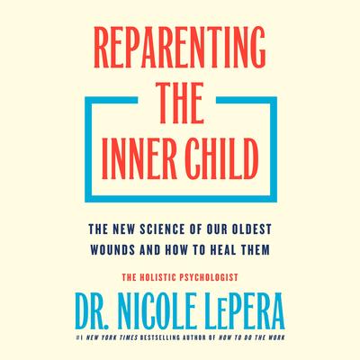 Reparenting the Inner Child: The New Science of Our Oldest Wounds and How to Heal Them Audibook, by Flatiron Author to be Revealed March 2026