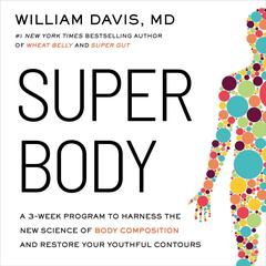 SUPER Body: A 3-Week Program to Harness the New Science of Body Composition and Restore Your Youthful Contours Audibook, by William Davis