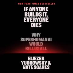 If Anyone Builds It, Everyone Dies: Why Superhuman AI Would Kill Us All Audibook, by Eliezer Yudkowsky