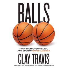 Balls: How Trump, Young Men, and Sports Saved America Audibook, by Clay Travis
