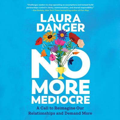 No More Mediocre: A Call to Reimagine Our Relationships and Demand More Audibook, by Laura Danger