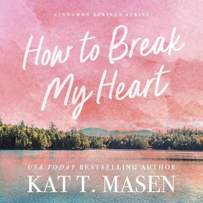 How to Break My Heart Audibook, by Kat T. Masen
