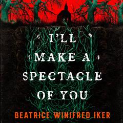 I'll Make a Spectacle of You Audibook, by Beatrice Winifred Iker