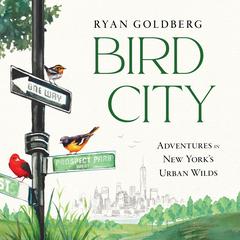 Bird City: Adventures in New York's Urban Wilds Audibook, by Ryan Goldberg