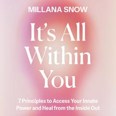 It’s All Within You: 7 Principles to Access Your Innate Power and Heal From the Inside Out Audibook, by Millana Snow