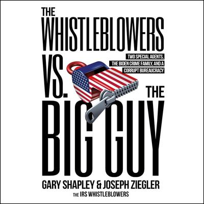 The Whistleblowers vs. The Big Guy: Two Special Agents, the Biden Crime Family, and a Corrupt Bureaucracy Audibook, by Gary Shapley