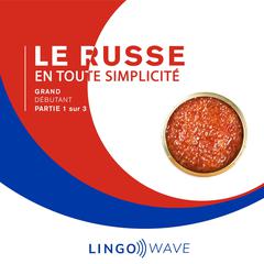 Le russe en toute simplicité - Grand Débutant - Partie 1 sur 3 Audibook, by Lingo Wave