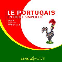 Le portugais en toute simplicité - Grand Débutant - Partie 1 sur 3 Audibook, by Lingo Wave