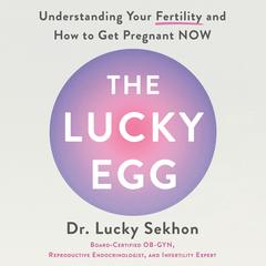 The Lucky Egg: Understanding Your Fertility and How to Get Pregnant NOW Audibook, by Lucky Sekhon