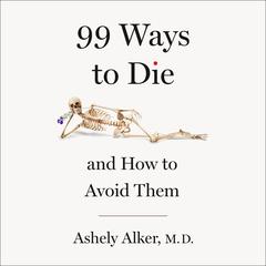 99 Ways to Die: And How to Avoid Them Audibook, by A.M. Alker, M.D.