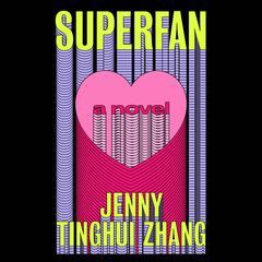 Superfan: A Novel Audibook, by Jenny Tinghui Zhang