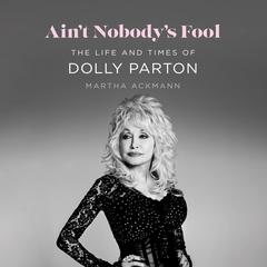 Ain't Nobody's Fool: The Life and Times of Dolly Parton Audibook, by Martha Ackmann