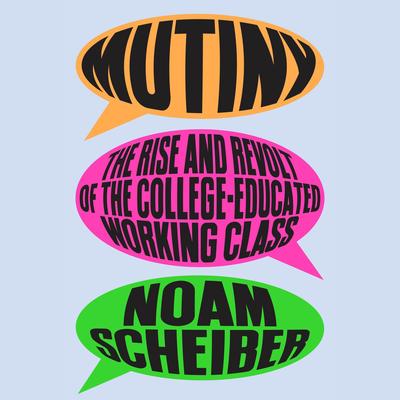 Mutiny: The Rise and Revolt of the College-Educated Working Class Audibook, by Noam Scheiber