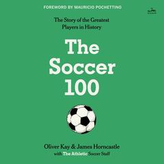 The Soccer 100: The Story of the Greatest Players in History Audibook, by Oliver Kay