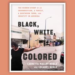 Black, White, Colored: The Hidden Story of an Insurrection, a Family, a Southern Town, and Identity in America Audibook, by Lauretta Malloy Noble