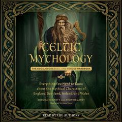 Celtic Mythology: The Gods, Goddesses, and Heroes Handbook Audibook, by Aron Hegarty