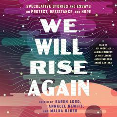 We Will Rise Again: Speculative Stories and Essays on Protest, Resistance, and Hope Audibook, by N. K. Jemisin, Charlie Jane Anders, Alejandro Heredia, Sam J. Miller, Nisi Shawl, others, various authors, Karen Lord