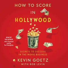 How to Score in Hollywood: Secrets to Success in the Movie Business Audibook, by Kevin Goetz