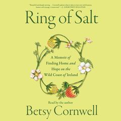 The Ring of Salt: A Memoir of Finding Home and Hope on the Wild Coast of Ireland Audibook, by Betsy Cornwell
