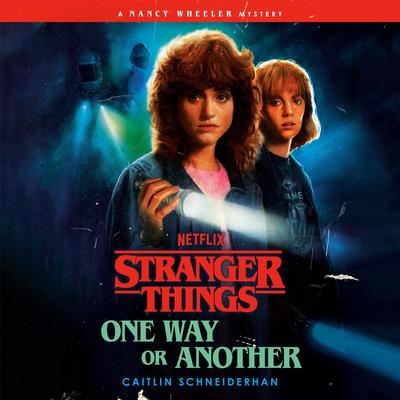 Stranger Things: One Way or Another: A Nancy Wheeler Mystery Audibook, by Caitlin Schneiderhan