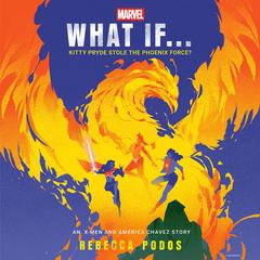 Marvel: What If...Kitty Pryde Stole the Phoenix Force? (An X-Men and America Chavez Story) Audibook, by Rebecca Podos
