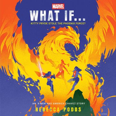 Marvel: What If...Kitty Pryde Stole the Phoenix Force? (An X-Men and America Chavez Story) Audibook, by Rebecca Podos