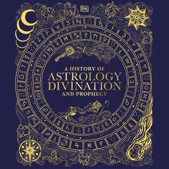 A History of Astrology, Divination and Prophecy Audibook, by DK  Books