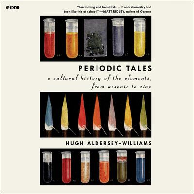 Periodic Tales: A Cultural History of the Elements, from Arsenic to Zinc Audibook, by Hugh Aldersey-Williams