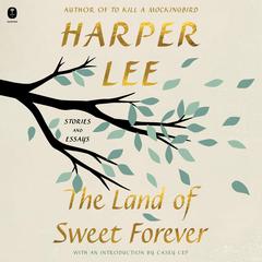 The Land of Sweet Forever: Stories and Essays Audibook, by Harper Lee