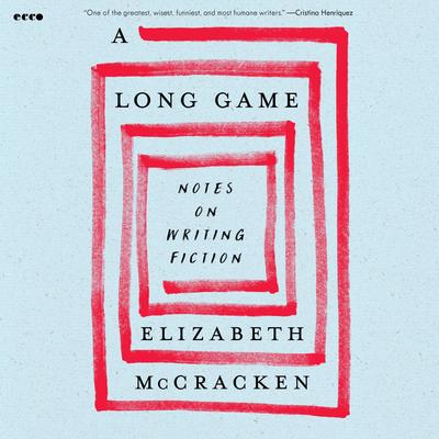A Long Game: Notes on Writing Fiction Audibook, by Elizabeth McCracken