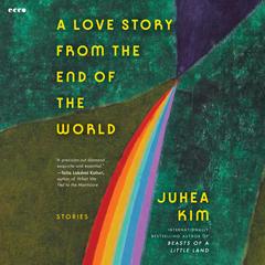 A Love Story from the End of the World: Stories Audibook, by Juhea Kim