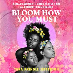 Bloom How You Must: A Black Woman’s Guide to Self-Care and Generational Healing Audibook, by Tara Pringle Jefferson