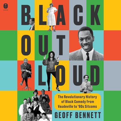 Black Out Loud: The Revolutionary History of Black Comedy from Vaudeville to '90s Sitcoms Audibook, by Geoff Bennett