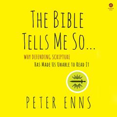 The Bible Tells Me So: Why Defending Scripture Has Made Us Unable to Read It Audibook, by Peter Enns