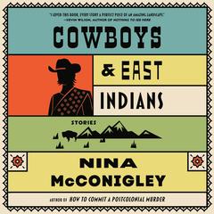Cowboys and East Indians: Stories Audibook, by Nina McConigley