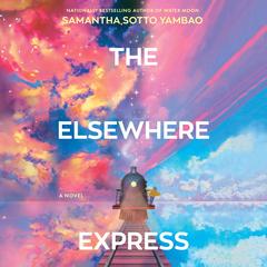 The Elsewhere Express: A Novel Audibook, by Samantha Sotto Yambao