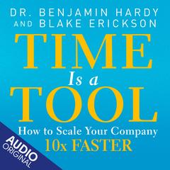 Time is a Tool: How to Scale Your Company 10x Faster Audibook, by Benjamin Hardy
