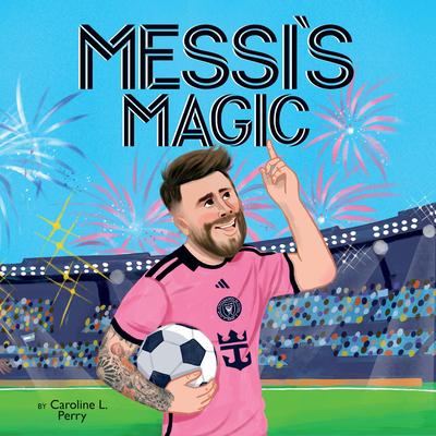 Messi's Magic: How Lionel Messi Became the G.O.A.T. Audibook, by Caroline L. Perry