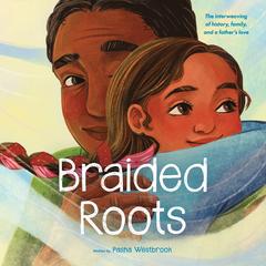 Braided Roots: The interweaving of history, family, and a father's love Audibook, by Pasha Westbrook
